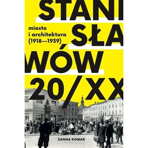 Kolegium Europy Wschodniej Stanisławów 20/XX. Miasto i architektura 1918-193