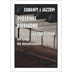 Zabawy z jazzem. Piosenki biesiadne na fortepian..