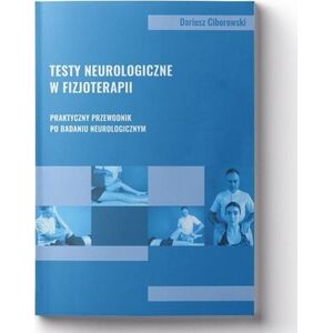 Body Medica Testy neurologiczne w fizjoterapii. Praktyczny przewodnik po badaniu neurologicznym