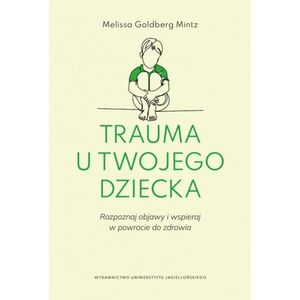 Wydawnictwo Uniwersytetu Jagiellońskiego Trauma u twojego dziecka
